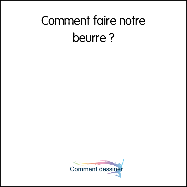 Comment faire notre beurre